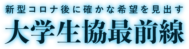 新型コロナ後に確かな希望を見出す 大学生協最前線