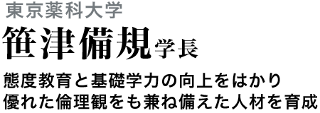 東京薬科大学　笹津備規学長　態度教育と基礎学力の向上をはかり優れた倫理観をも兼ね備えた人材を育成