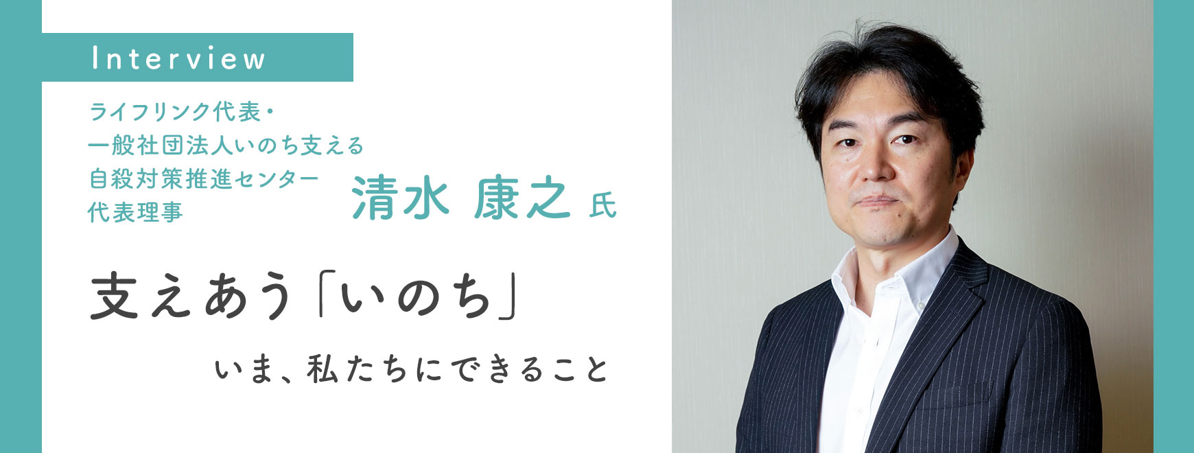 清水 康之 氏 インタビュー 支えあう「いのち」　いま、私たちにできること