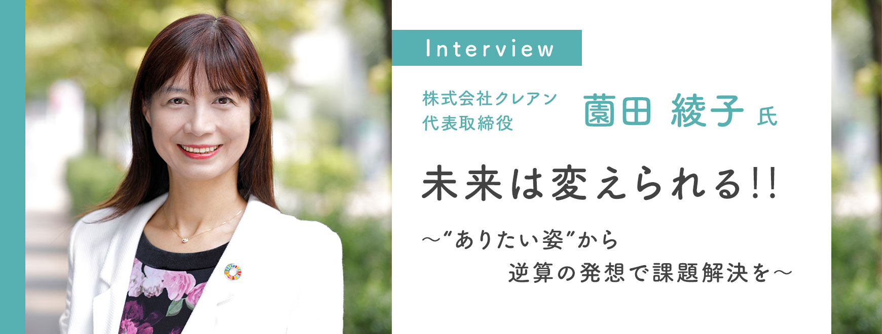 薗田 綾子 氏 インタビュー 未来は変えられる‼～“ありたい姿”から逆算の発想で課題解決を～