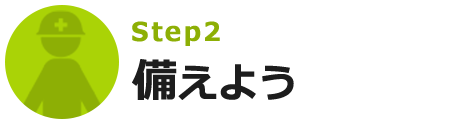 Step2 備えよう