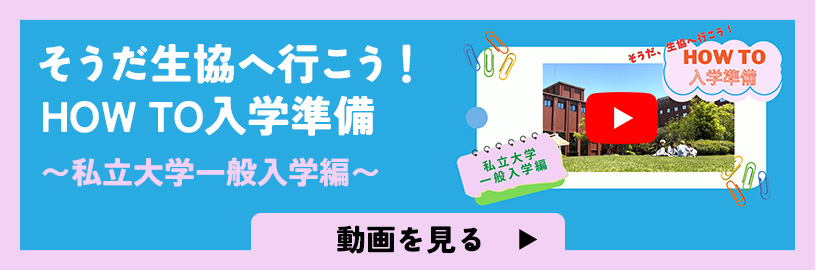 そうだ生協へ行こう！HOW TO入学準備〜私立大学一般入学編〜