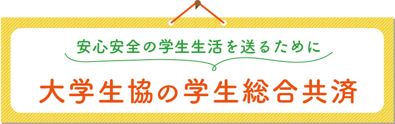 安心安全の学生生活を送るために 大学生協の学生総合共済