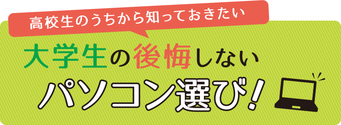 高校生のうちから知っておきたい 大学生の後悔しないパソコン選び！