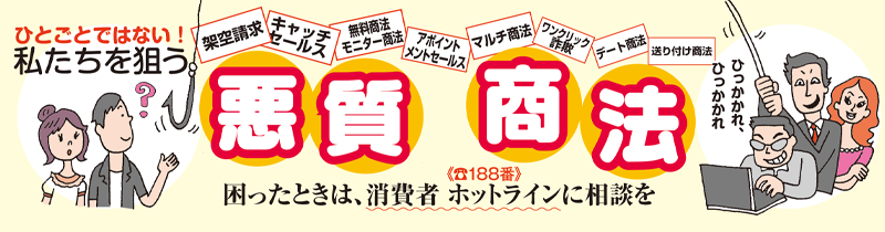 ひとごとではない！ 私たちを狙う悪質商法