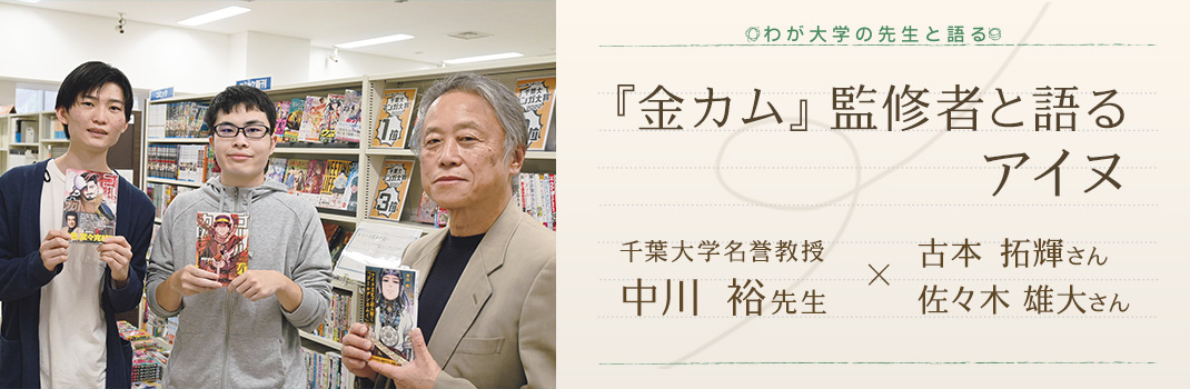 わが大学の先生と語る 「『金カム』監修者と語るアイヌ」中川 裕（千葉