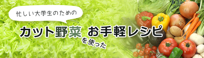 忙しい大学生のためのカット野菜を使ったお手軽レシピ 全国大学生活協同組合連合会 全国大学生協連