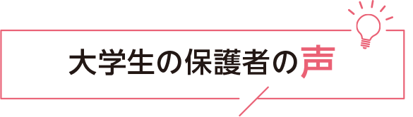 大学生の保護者の声