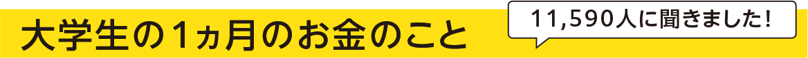 大学生の1ヵ月のお金のこと9,873人に聞きました！