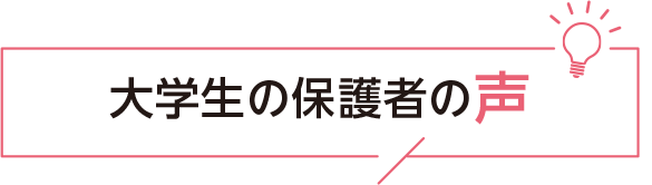 大学生の保護者の声