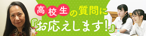 高校生の質問にお応えします！