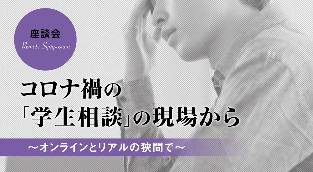 コロナ禍の「学生相談」の現場から〜オンラインとリアルの狭間で～