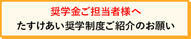 奨学金ご担当者様へ たすけあい奨学制度ご紹介のお願い