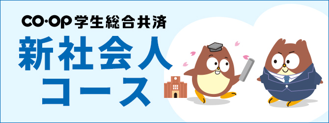 新社会人コース CO･OP学生総合共済（大学生協組合員用）